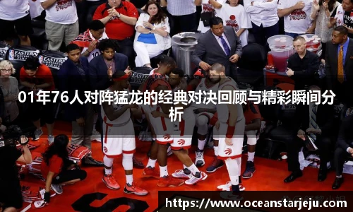 01年76人对阵猛龙的经典对决回顾与精彩瞬间分析