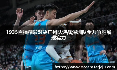 1935直播精彩对决广州队迎战深圳队全力争胜展现实力