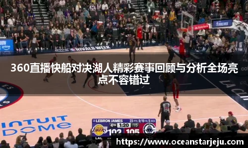 360直播快船对决湖人精彩赛事回顾与分析全场亮点不容错过
